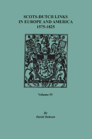 Cover of Scots-Dutch Links in Europe and America, 1575-1825. Volume IV