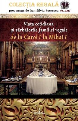 Book cover for Viața cotidiană și sărbătorile familiei regale de la Carol I la Mihai I