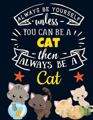 Book cover for Always Be Yourself Unless You Can Be a Cat Then Always Be a Cat