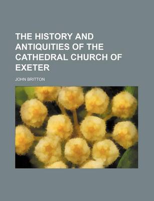 Book cover for The History and Antiquities of the Cathedral Church of Exeter
