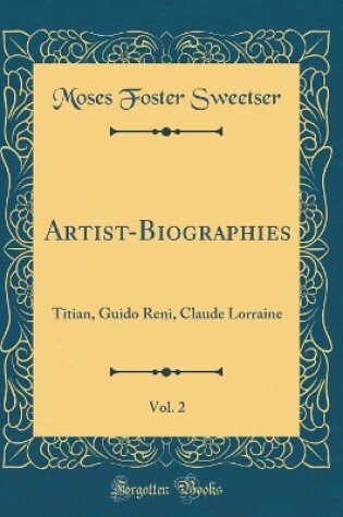 Cover of Artist-Biographies, Vol. 2: Titian, Guido Reni, Claude Lorraine (Classic Reprint)