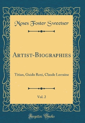 Book cover for Artist-Biographies, Vol. 2: Titian, Guido Reni, Claude Lorraine (Classic Reprint)