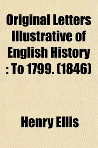 Cover of Original Letters Illustrative of English History (Volume 4); To 1799