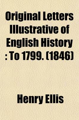 Book cover for Original Letters Illustrative of English History (Volume 4); To 1799