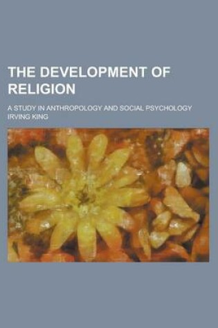 Cover of The Development of Religion; A Study in Anthropology and Social Psychology