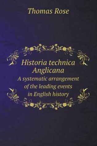 Cover of Historia technica Anglicana A systematic arrangement of the leading events in English history