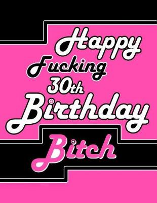 Book cover for Happy Fucking 30th Birthday Bitch