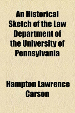 Cover of An Historical Sketch of the Law Department of the University of Pennsylvania