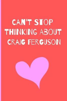 Book cover for "Can't Stop Thinking About Craig Ferguson"