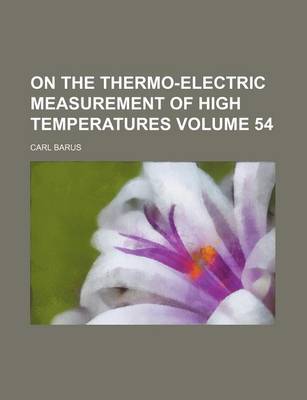 Book cover for On the Thermo-Electric Measurement of High Temperatures Volume 54