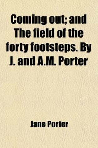 Cover of Coming Out (Volume 3); And the Field of the Forty Footsteps. by J. and A.M. Porter