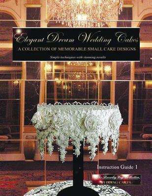 Cover of Elegant Dream Wedding Cakes - A Collection of Memorable Small Cake Designs: Instruction Guide 1 Full Color eBook Edition