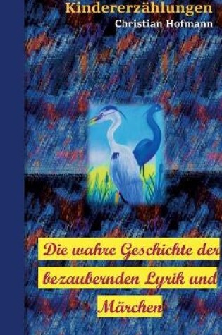 Cover of Die wahre Geschichte der bezaubernden Lyrik und M�rchen