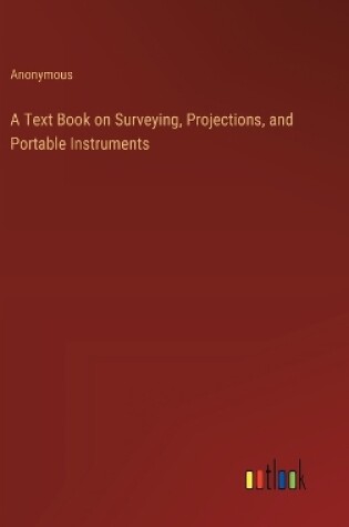 Cover of A Text Book on Surveying, Projections, and Portable Instruments