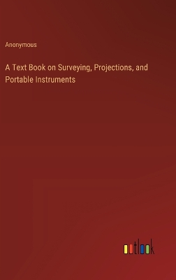 Book cover for A Text Book on Surveying, Projections, and Portable Instruments