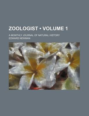 Book cover for Zoologist (Volume 1); A Monthly Journal of Natural History