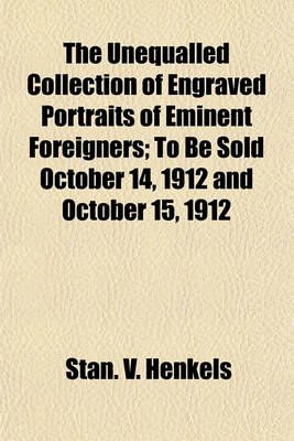 Book cover for The Unequalled Collection of Engraved Portraits of Eminent Foreigners; To Be Sold October 14, 1912 and October 15, 1912