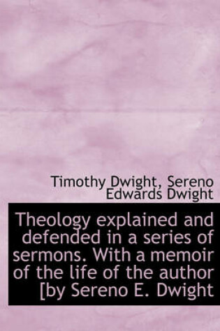 Cover of Theology Explained and Defended in a Series of Sermons. with a Memoir of the Life of the Author [By