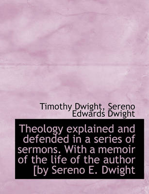 Book cover for Theology Explained and Defended in a Series of Sermons. with a Memoir of the Life of the Author [By