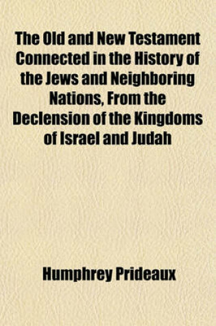 Cover of The Old and New Testament Connected in the History of the Jews and Neighboring Nations, from the Declension of the Kingdoms of Israel and Judah