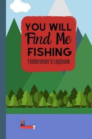 Cover of You Will Find Me Fishing Fisherman's Logbook