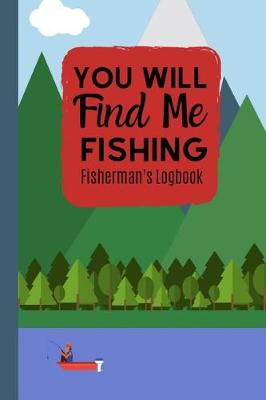 Book cover for You Will Find Me Fishing Fisherman's Logbook