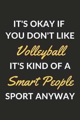 Book cover for It's Okay If You Don't Like Volleyball It's Kind Of A Smart People Sport Anyway