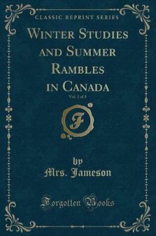 Cover of Winter Studies and Summer Rambles in Canada, Vol. 2 of 3 (Classic Reprint)