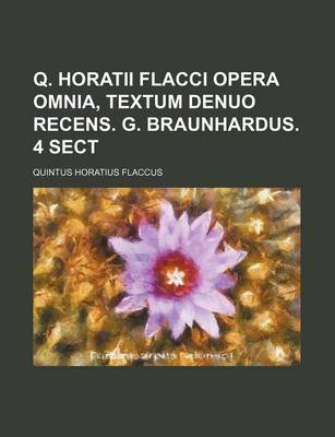 Book cover for Q. Horatii Flacci Opera Omnia, Textum Denuo Recens. G. Braunhardus. 4 Sect