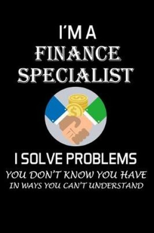 Cover of I'm a Finance Specialist I Solve Problems