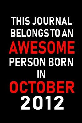 Book cover for This Journal belongs to an Awesome Person Born in October 2012