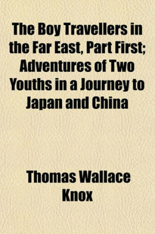 Cover of The Boy Travellers in the Far East, Part First; Adventures of Two Youths in a Journey to Japan and China