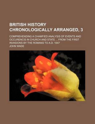 Book cover for British History Chronologically Arranged, 3; Comprehending a Chamfied Analysis of Events and Occurencis in Church and State from the First Invasions B
