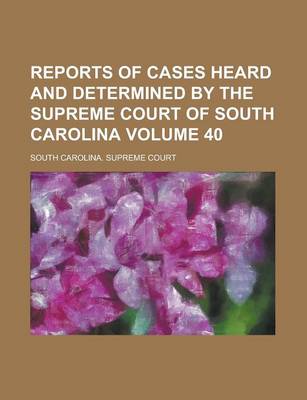 Book cover for Reports of Cases Heard and Determined by the Supreme Court of South Carolina Volume 40