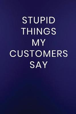 Book cover for Stupid Things My Customers Say