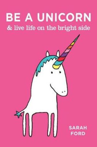 Cover of Be a Unicorn & Live Life on the Bright Side
