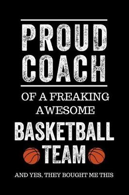 Book cover for Proud Coach of a Freaking Awesome Basketball Team and Yes, They Bought Me This