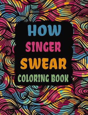 Book cover for How Singer Swear Coloring Book