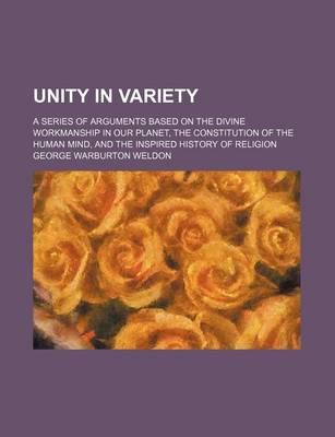 Book cover for Unity in Variety; A Series of Arguments Based on the Divine Workmanship in Our Planet, the Constitution of the Human Mind, and the Inspired History of Religion