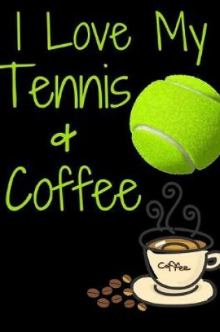 Cover of I Love My Tennis And Coffee Notebook Journal 120 College Ruled Pages 8.5 X 11