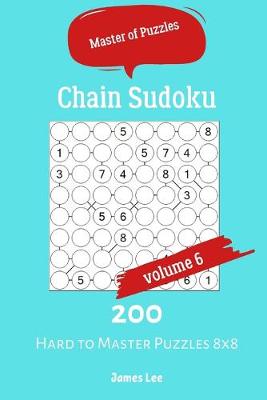 Cover of Master of Puzzles - Chain Sudoku 200 Hard to Master Puzzles 8x8 vol.6