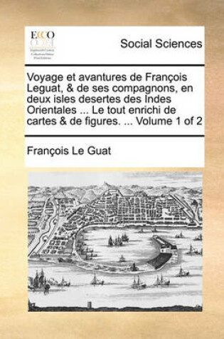 Cover of Voyage Et Avantures de Franois Leguat, & de Ses Compagnons, En Deux Isles Desertes Des Indes Orientales ... Le Tout Enrichi de Cartes & de Figures. ... Volume 1 of 2