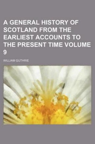 Cover of A General History of Scotland from the Earliest Accounts to the Present Time Volume 9
