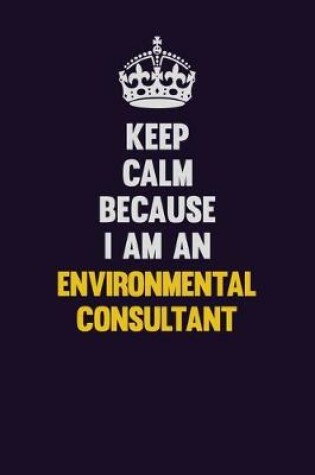 Cover of Keep Calm Because I Am An Environmental Consultant