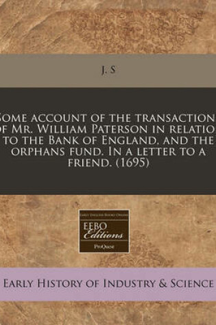 Cover of Some Account of the Transactions of Mr. William Paterson in Relation to the Bank of England, and the Orphans Fund. in a Letter to a Friend. (1695)