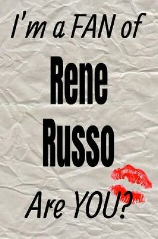 Cover of I'm a Fan of Rene Russo Are You? Creative Writing Lined Journal