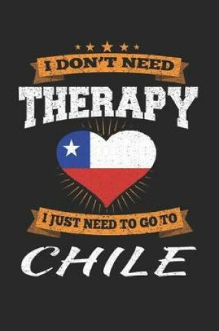 Cover of I Don't Need Therapy I Just Need To Go To Chile