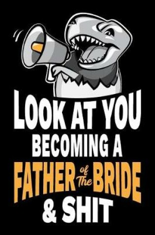 Cover of Look at You Becoming a Father of the Bride and Shit