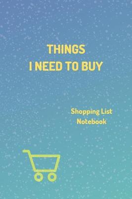 Book cover for "Things I Need To Buy" - Shopping List Notebook