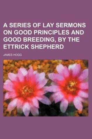 Cover of A Series of Lay Sermons on Good Principles and Good Breeding, by the Ettrick Shepherd